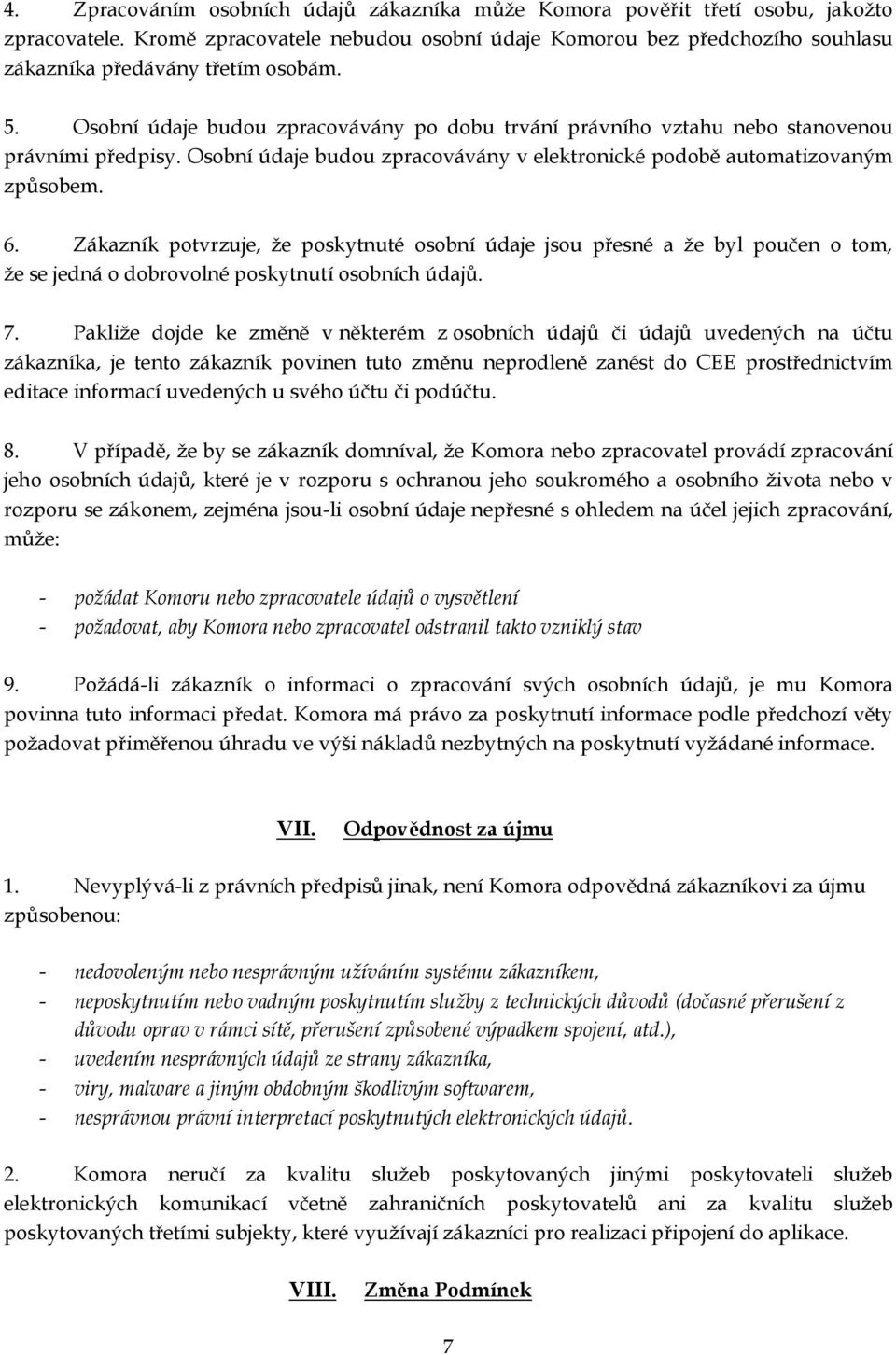 Osobní údaje budou zpracovávány po dobu trvání právního vztahu nebo stanovenou právními předpisy. Osobní údaje budou zpracovávány v elektronické podobě automatizovaným způsobem. 6.