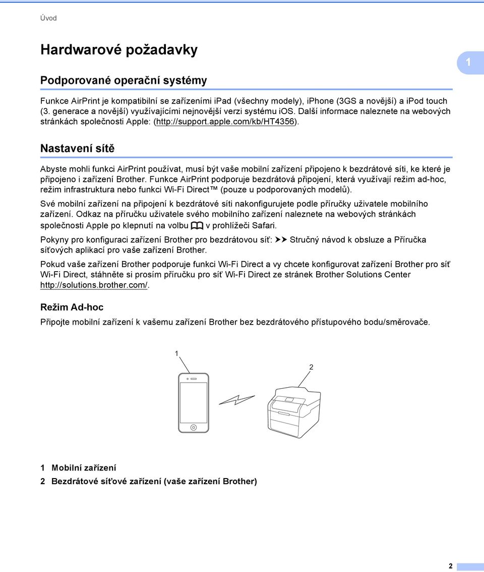 Nastavení sítě Abyste mohli funkci AirPrint používat, musí být vaše mobilní zařízení připojeno k bezdrátové síti, ke které je připojeno i zařízení Brother.