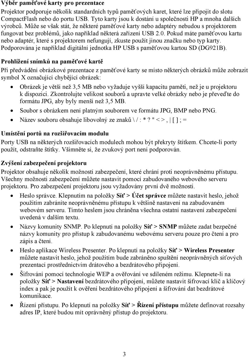 Může se však stát, že některé paměťové karty nebo adaptéry nebudou s projektorem fungovat bez problémů, jako například některá zařízení USB 2.0.