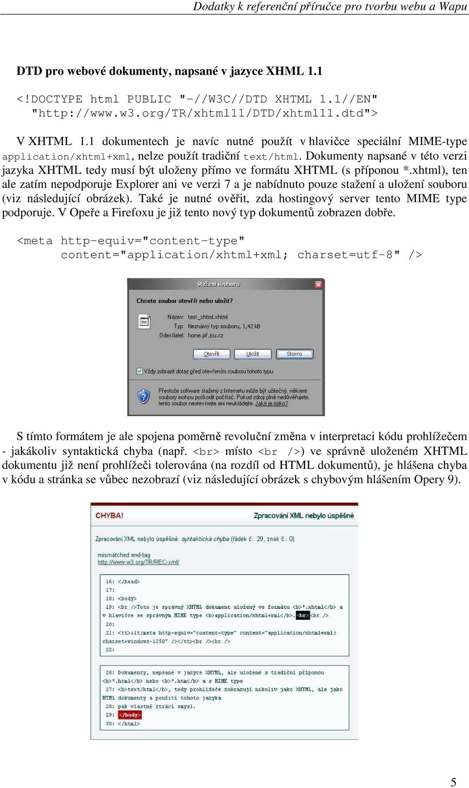 Dokumenty napsané v této verzi jazyka XHTML tedy musí být uloženy přímo ve formátu XHTML (s příponou *.