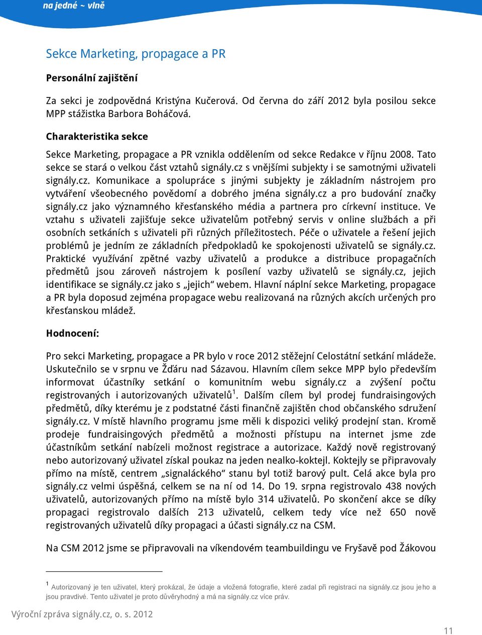 cz s vnějšími subjekty i se samotnými uživateli signály.cz. Komunikace a spolupráce s jinými subjekty je základním nástrojem pro vytváření všeobecného povědomí a dobrého jména signály.