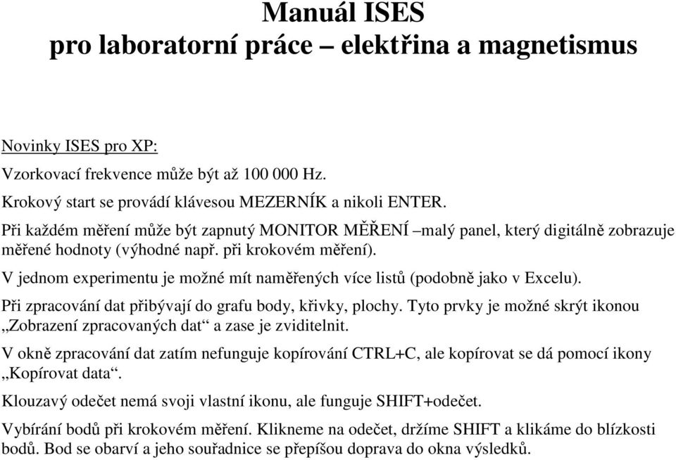 V jednom experimentu je možné mít naměřených více listů (podobně jako v Excelu). Při zpracování dat přibývají do grafu body, křivky, plochy.