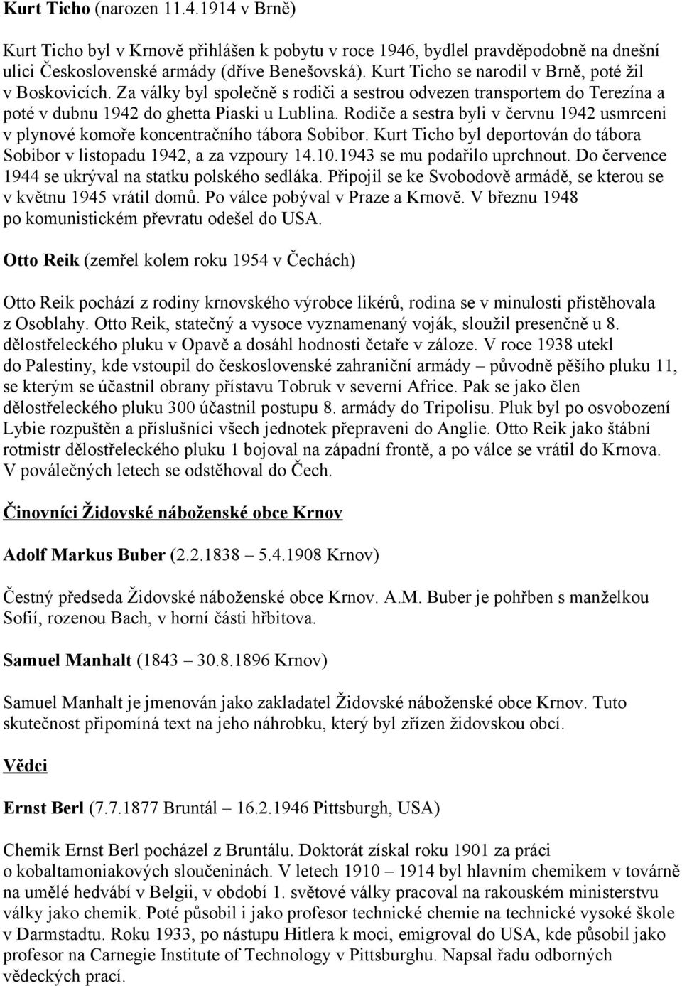 Rodiče a sestra byli v červnu 1942 usmrceni v plynové komoře koncentračního tábora Sobibor. Kurt Ticho byl deportován do tábora Sobibor v listopadu 1942, a za vzpoury 14.10.