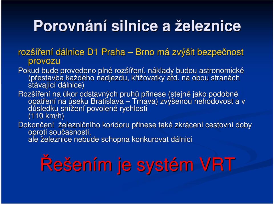 na obou stranách stávaj vající dálnice) Rozší šíření na úkor odstavných pruhů přinese (stejně jako podobné opatřen ení na úseku Bratislava Trnava)