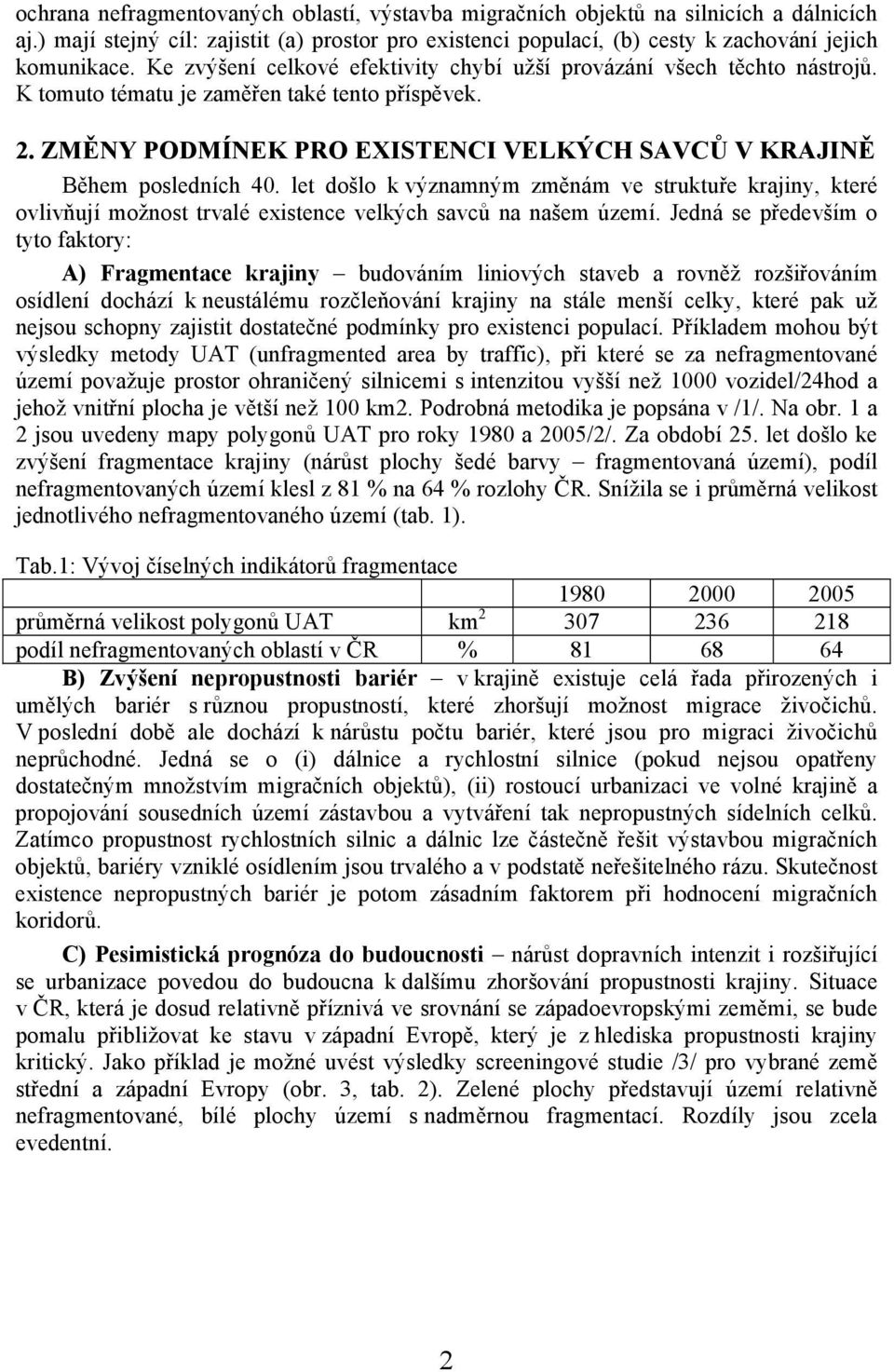 let došlo k významným změnám ve struktuře krajiny, které ovlivňují možnost trvalé existence velkých savců na našem území.