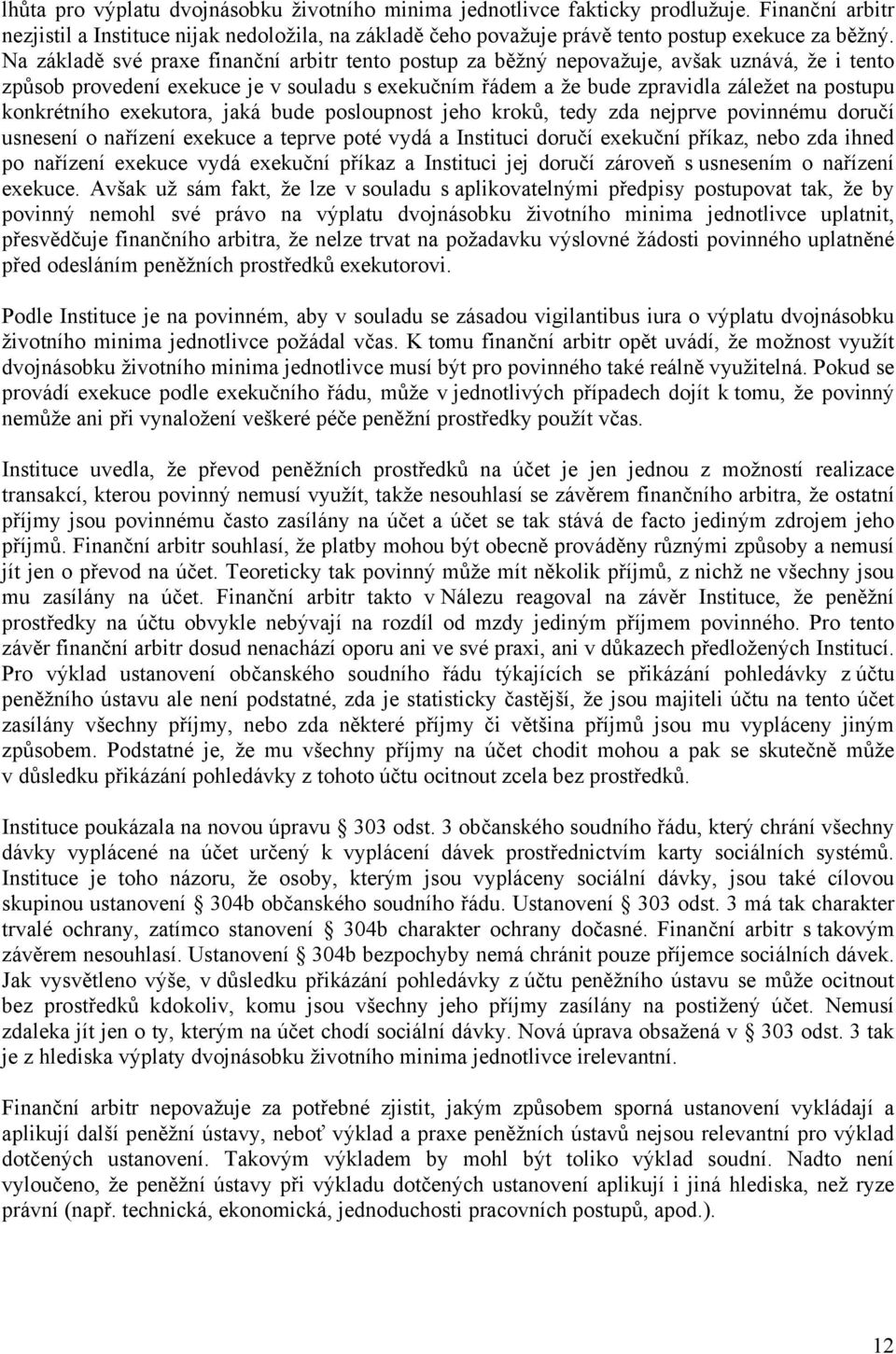 konkrétního exekutora, jaká bude posloupnost jeho kroků, tedy zda nejprve povinnému doručí usnesení o nařízení exekuce a teprve poté vydá a Instituci doručí exekuční příkaz, nebo zda ihned po