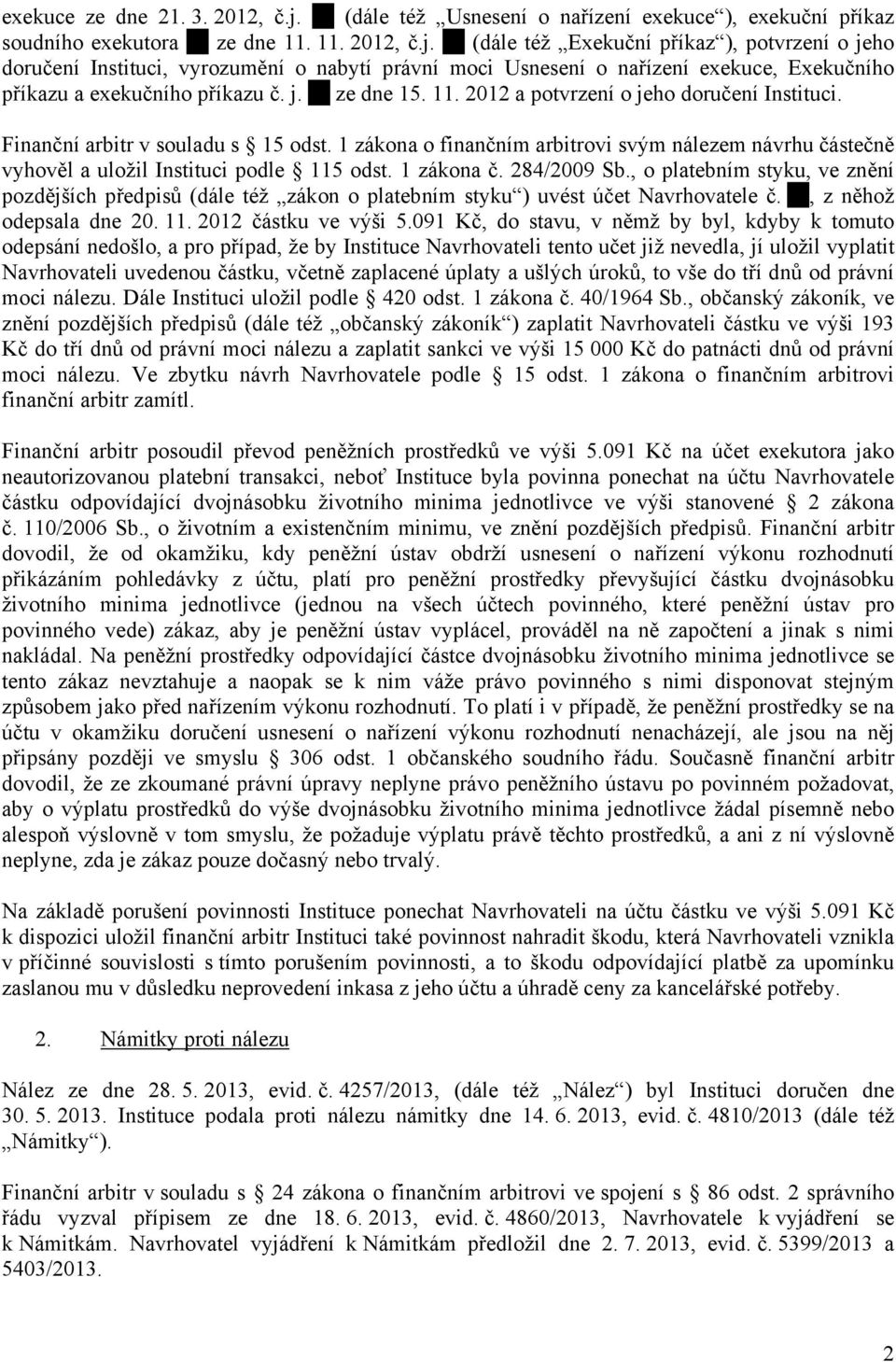 (dále též Exekuční příkaz ), potvrzení o jeho doručení Instituci, vyrozumění o nabytí právní moci Usnesení o nařízení exekuce, Exekučního příkazu a exekučního příkazu č. j. ze dne 15. 11.