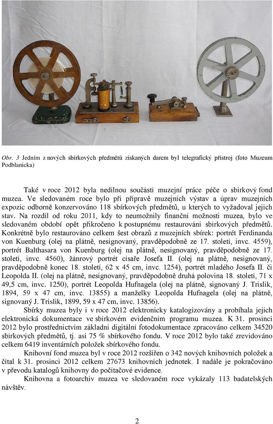 Na rozdíl od roku 2011, kdy to neumožnily finanční možnosti muzea, bylo ve sledovaném období opět přikročeno k postupnému restaurování sbírkových předmětů.