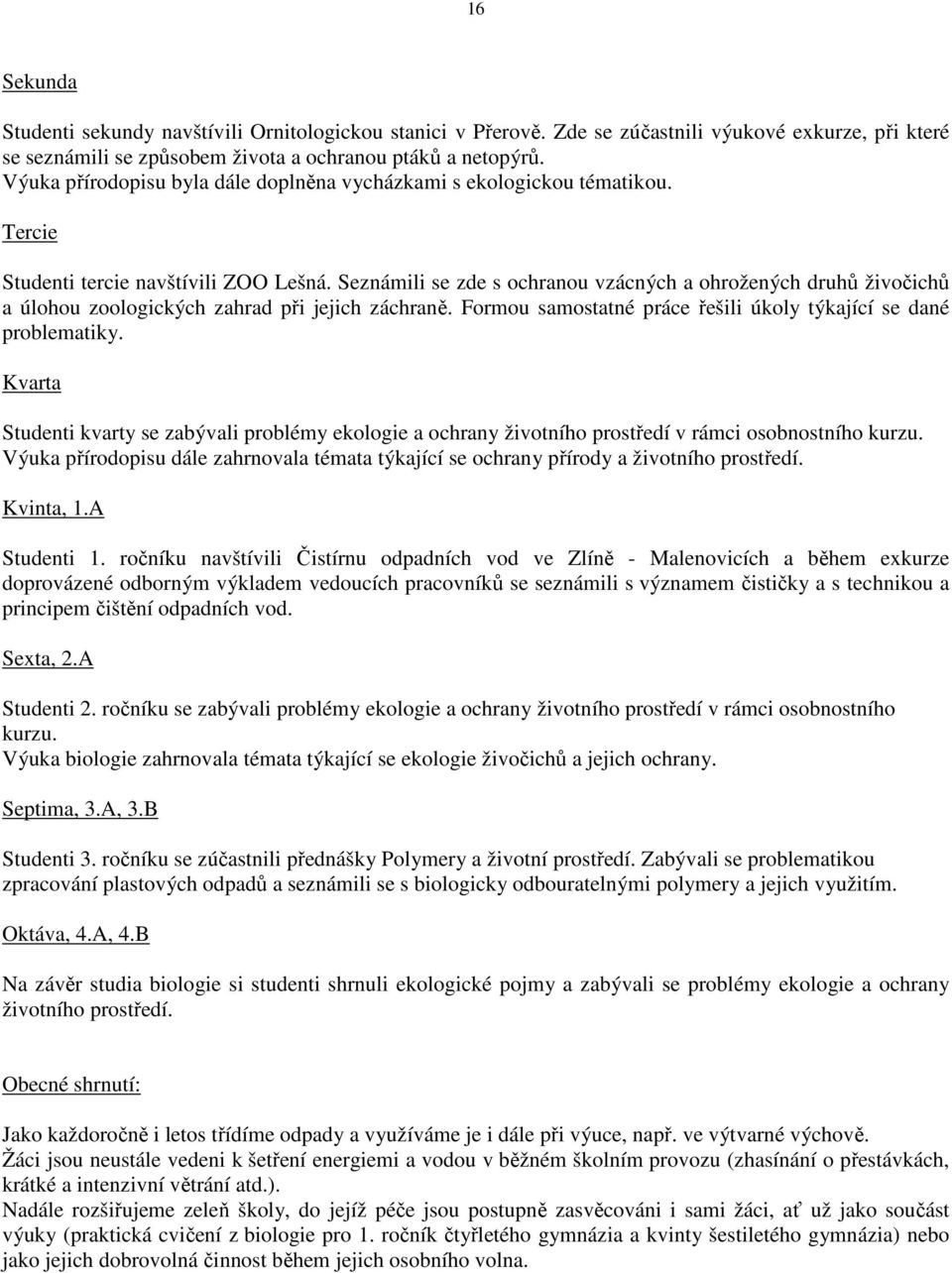 Seznámili se zde s ochranou vzácných a ohrožených druhů živočichů a úlohou zoologických zahrad při jejich záchraně. Formou samostatné práce řešili úkoly týkající se dané problematiky.