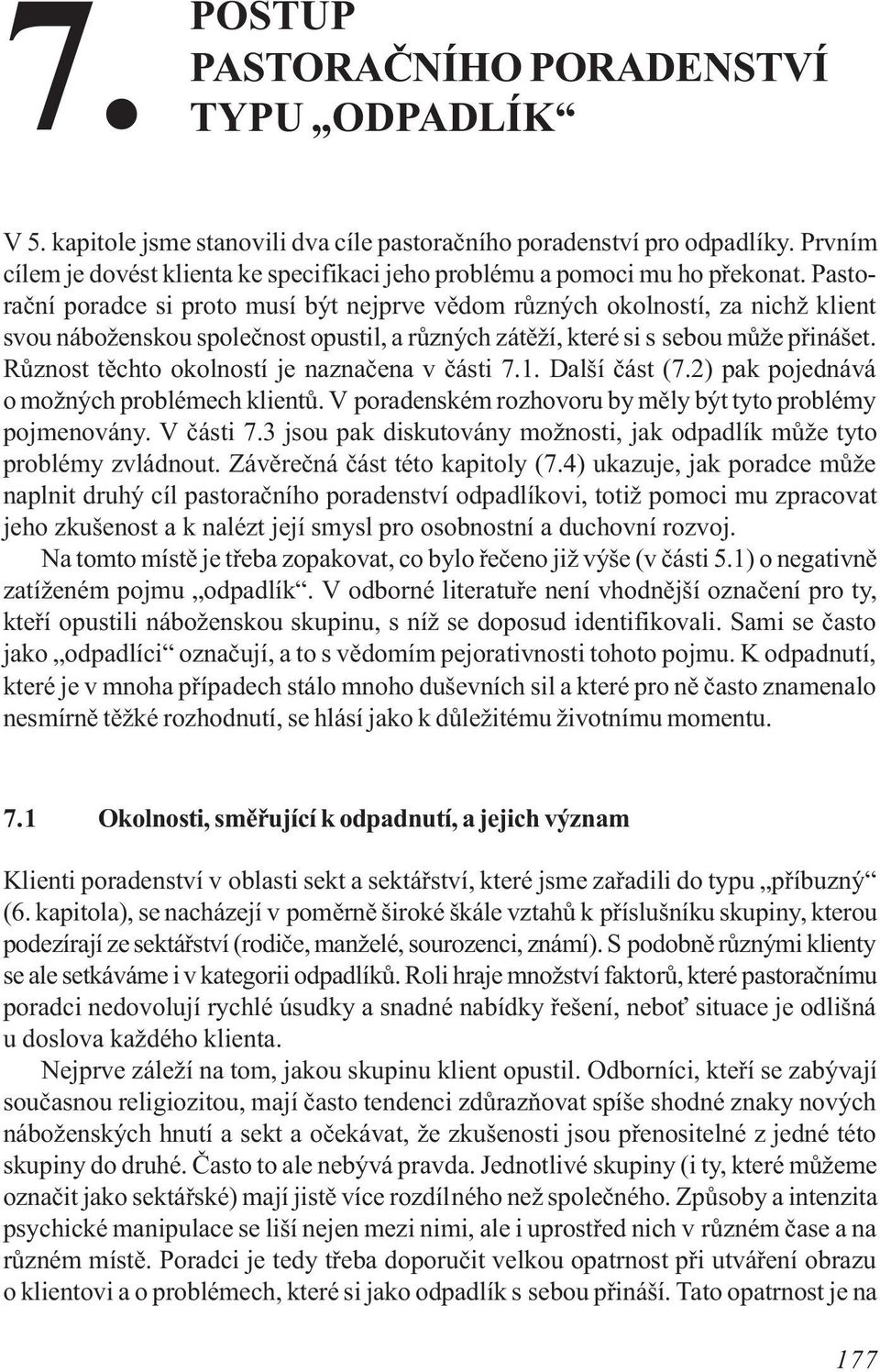 Pastoraèní poradce si proto musí být nejprve vìdom rùzných okolností, za nichž klient svou náboženskou spoleènost opustil, a rùzných zátìží, které si s sebou mùže pøinášet.