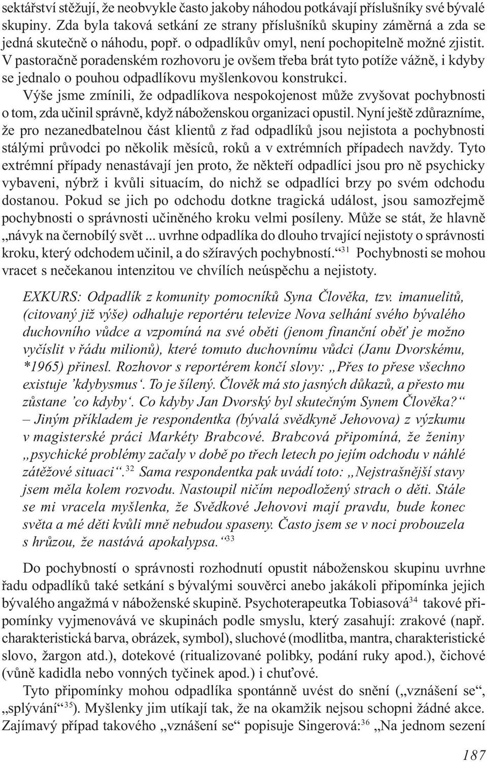 Výše jsme zmínili, že odpadlíkova nespokojenost mùže zvyšovat pochybnosti o tom, zda uèinil správnì, když náboženskou organizaci opustil.