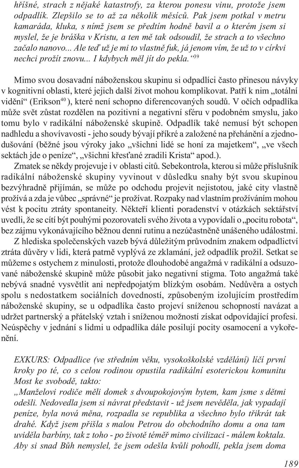 .. Ale teï už je mi to vlastnì fuk, já jenom vím, že už to v církvi nechci prožít znovu... I kdybych mìl jít do pekla.