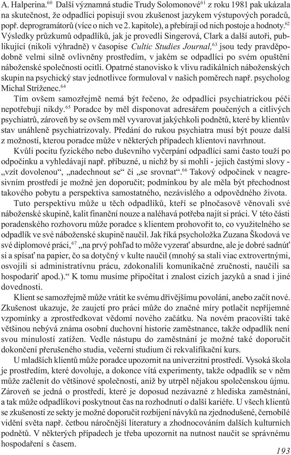 62 Výsledky prùzkumù odpadlíkù, jak je provedli Singerová, Clark a další autoøi, publikující (nikoli výhradnì) v èasopise Cultic Studies Journal, 63 jsou tedy pravdìpodobnì velmi silnì ovlivnìny