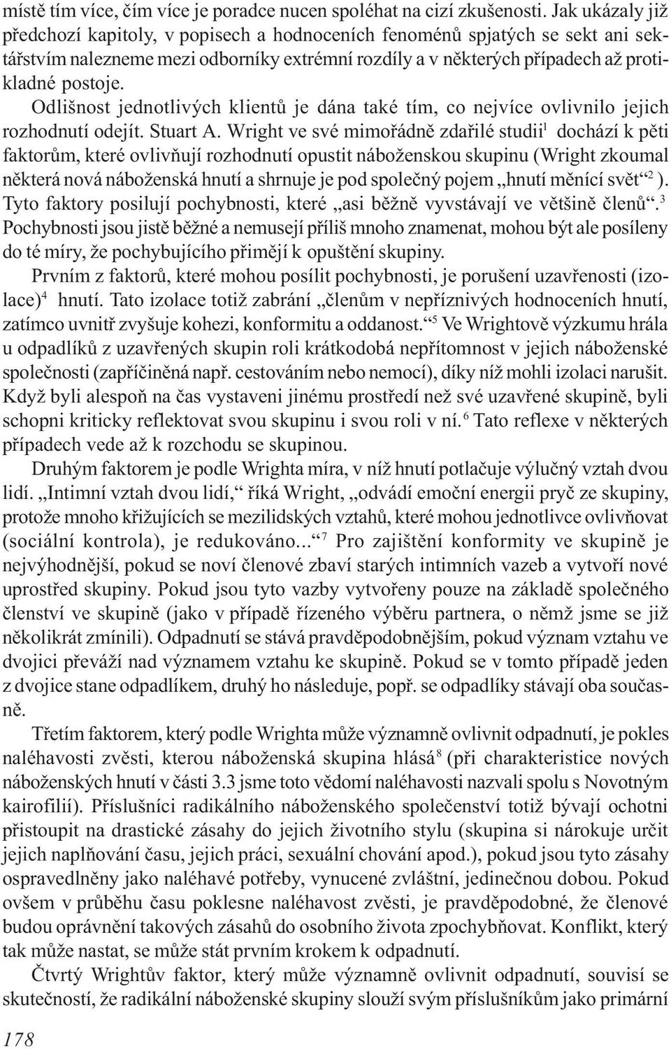 Odlišnost jednotlivých klientù je dána také tím, co nejvíce ovlivnilo jejich rozhodnutí odejít. Stuart A.