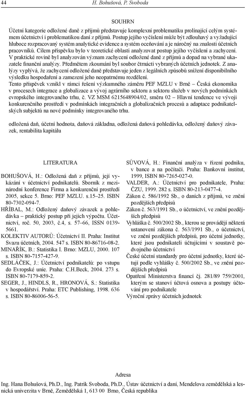 Cílem příspěvku bylo v teoretické oblasti analyzovat postup jejího vyčíslení a zachycení.