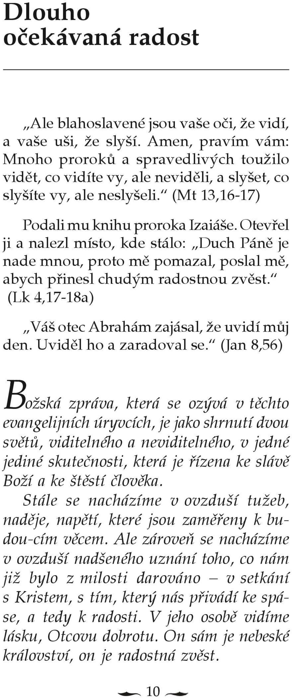 Otevøel ji a nalezl místo, kde stálo: Duch Pánì je nade mnou, proto mì pomazal, poslal mì, abych pøinesl chudým radostnou zvìst. (Lk 4,17-18a) Váš otec Abrahám zajásal, e uvidí mùj den.