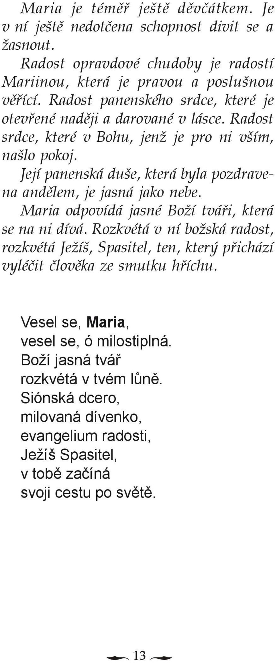 Její panenská duše, která byla pozdravena andìlem, je jasná jako nebe. Maria odpovídá jasné Boží tváøi, která se na ni dívá.