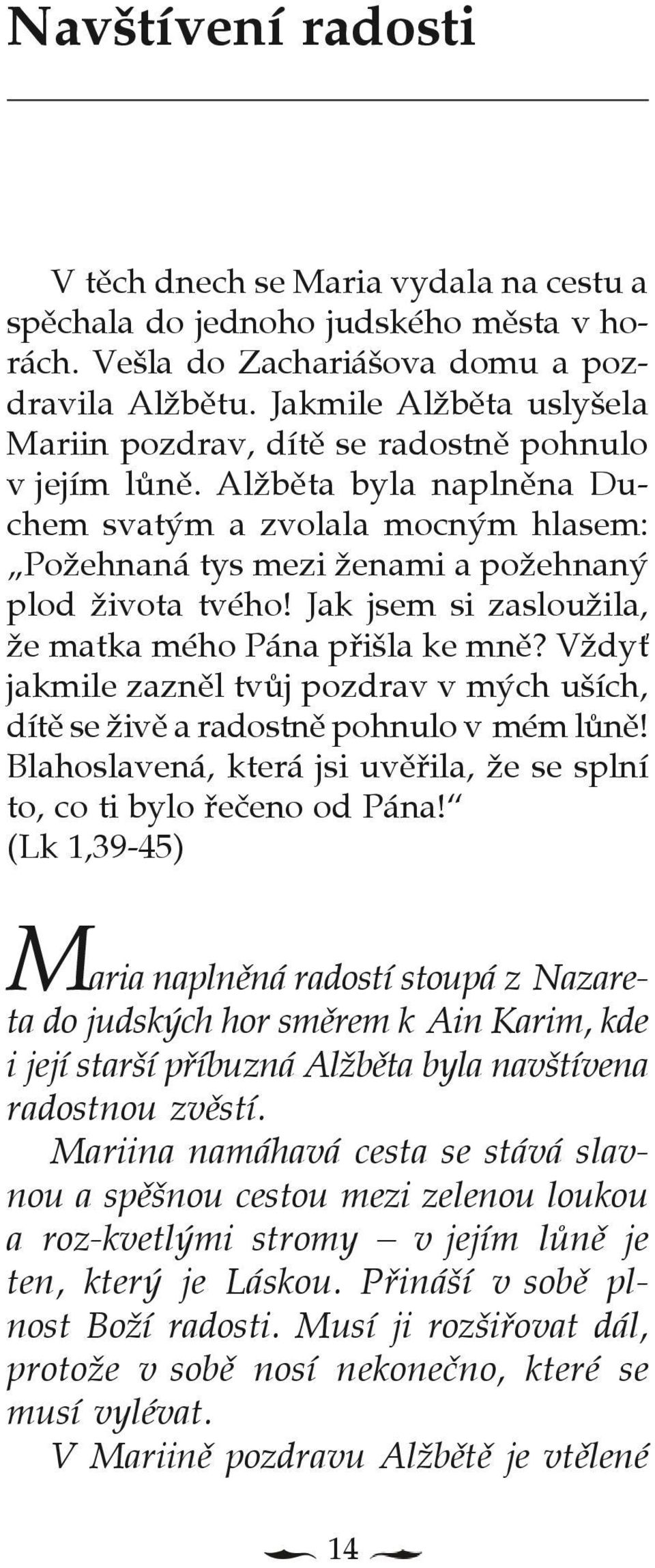 Jak jsem si zaslouila, e matka mého Pána pøišla ke mnì? Vdy jakmile zaznìl tvùj pozdrav v mých uších, dítì se ivì a radostnì pohnulo v mém lùnì!