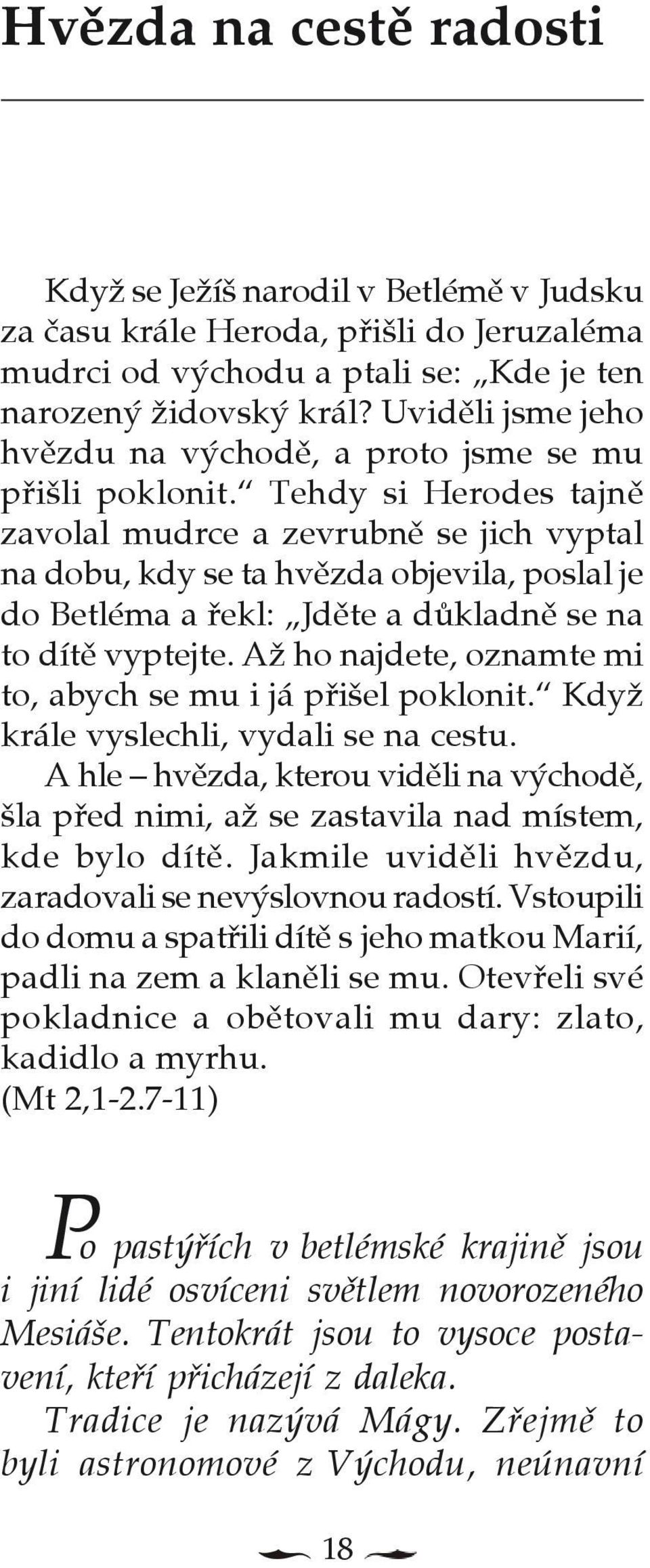 Tehdy si Herodes tajnì zavolal mudrce a zevrubnì se jich vyptal na dobu, kdy se ta hvìzda objevila, poslal je do Betléma a øekl: Jdìte a dùkladnì se na to dítì vyptejte.