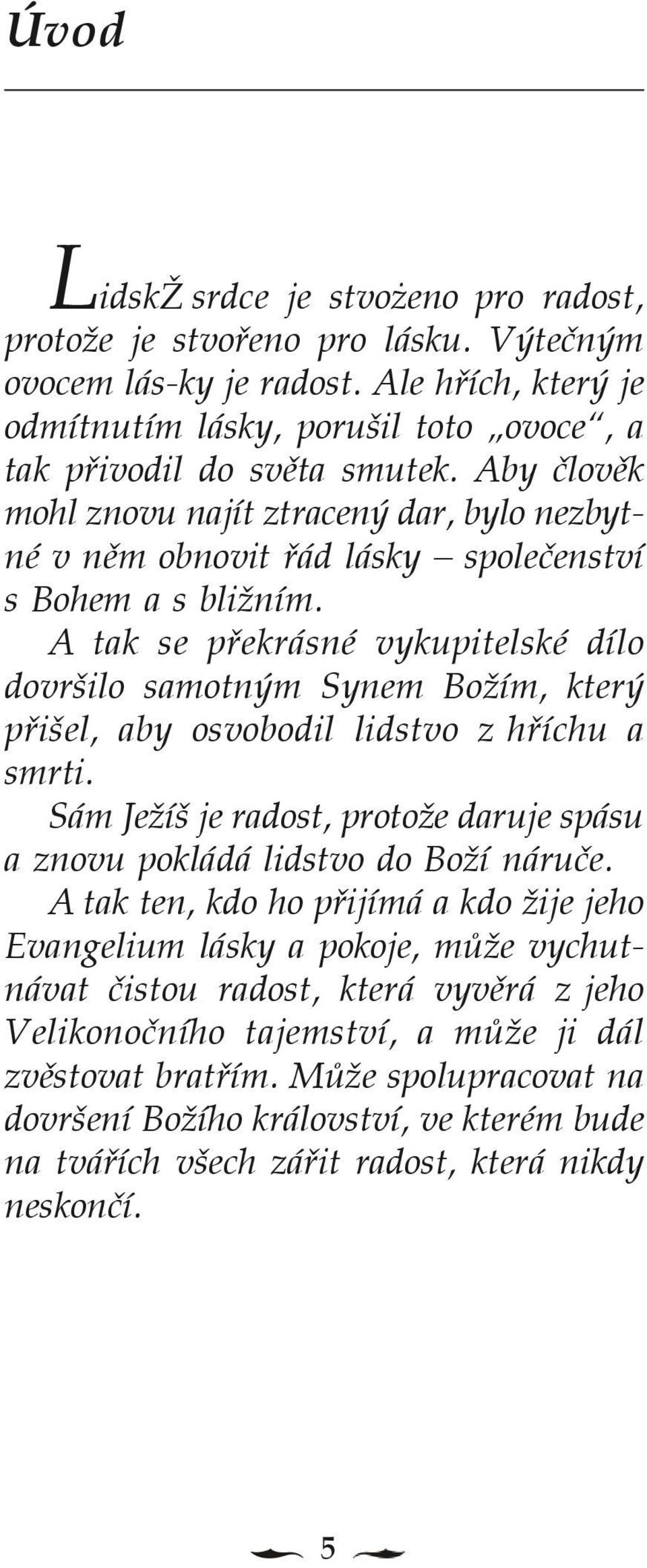 A tak se pøekrásné vykupitelské dílo dovršilo samotným Synem Božím, který pøišel, aby osvobodil lidstvo z høíchu a smrti.