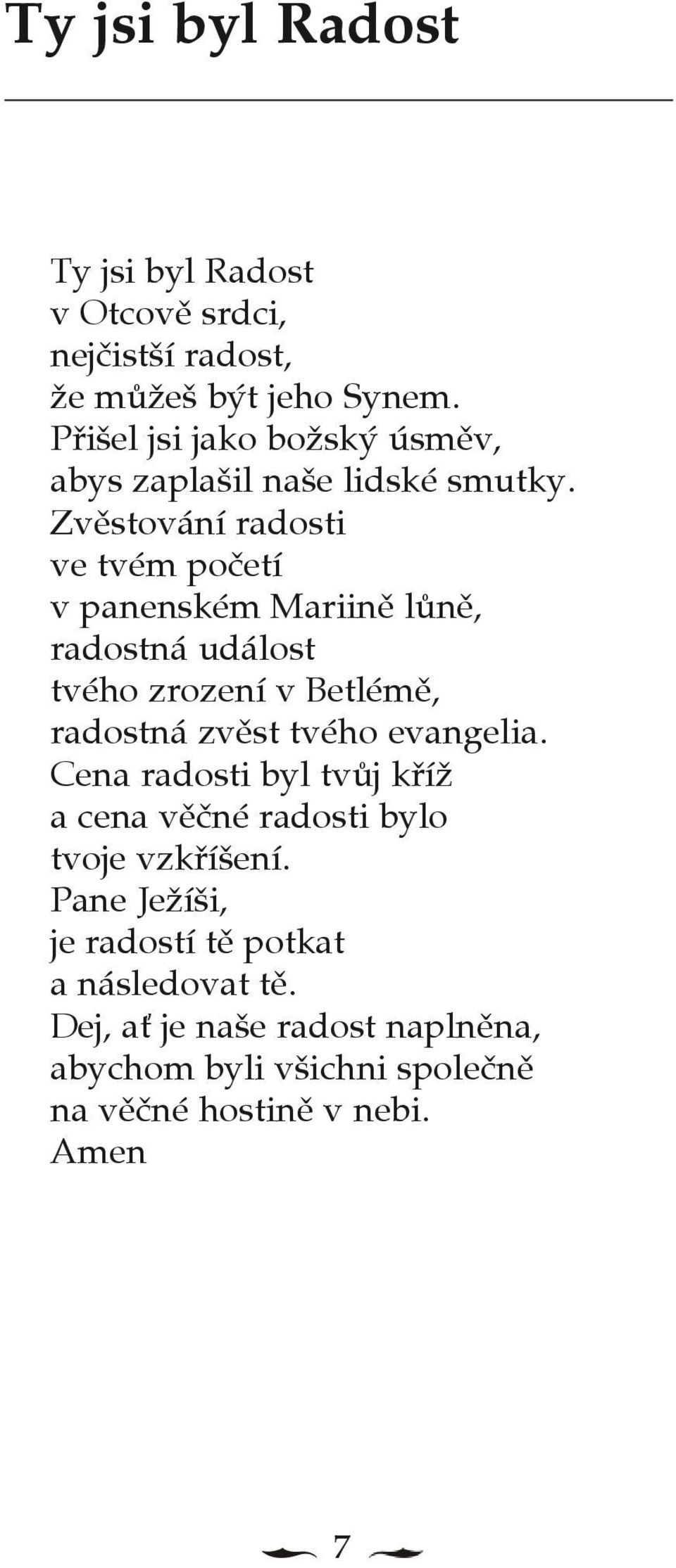 Zvìstování radosti ve tvém poèetí v panenském Mariinì lùnì, radostná událost tvého zrození v Betlémì, radostná zvìst tvého