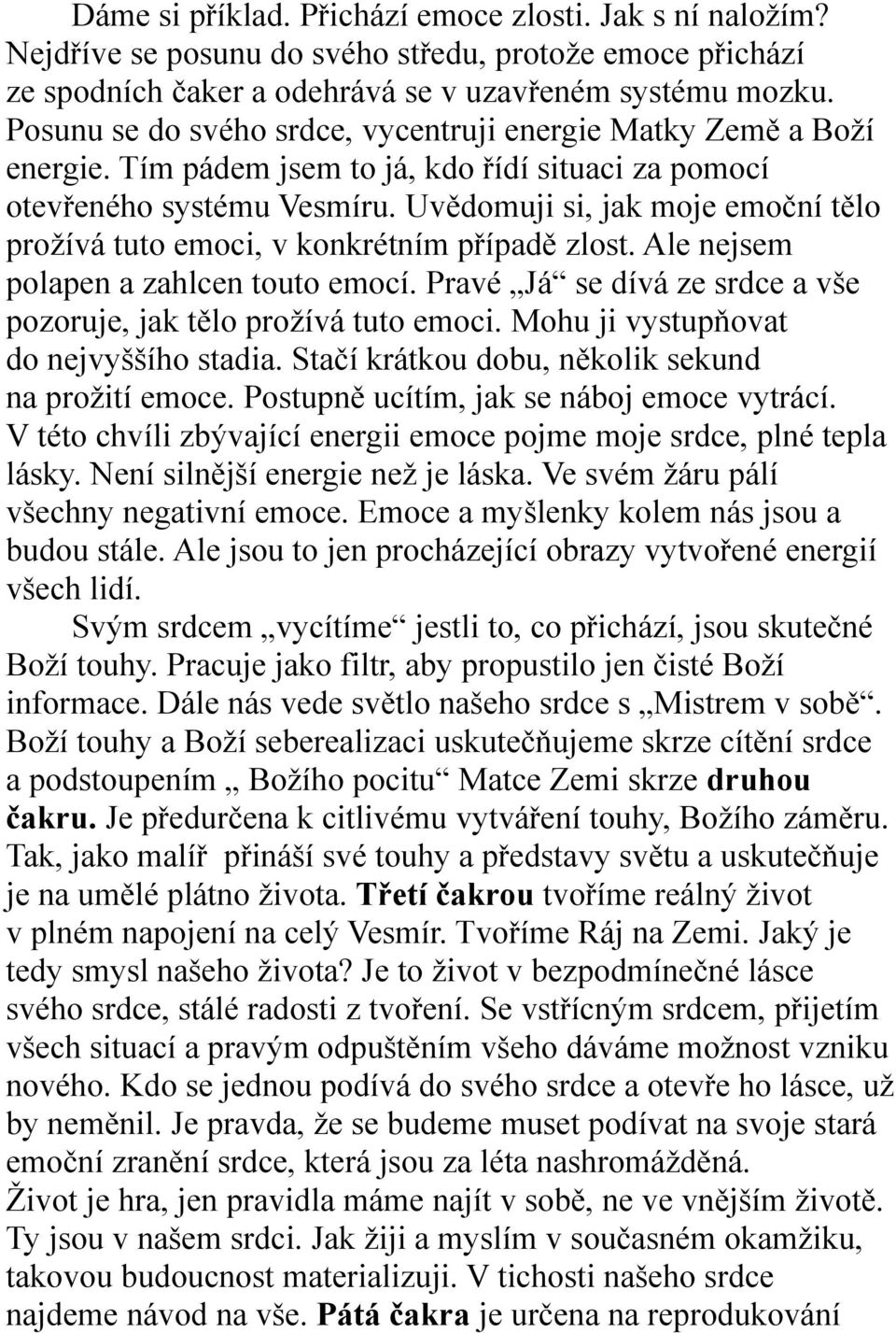 Uvědomuji si, jak moje emoční tělo prožívá tuto emoci, v konkrétním případě zlost. Ale nejsem polapen a zahlcen touto emocí. Pravé Já se dívá ze srdce a vše pozoruje, jak tělo prožívá tuto emoci.