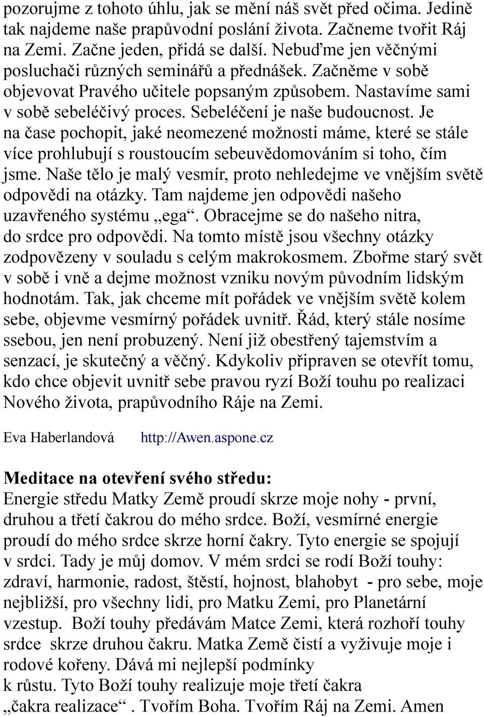 Je na čase pochopit, jaké neomezené možnosti máme, které se stále více prohlubují s roustoucím sebeuvědomováním si toho, čím jsme.