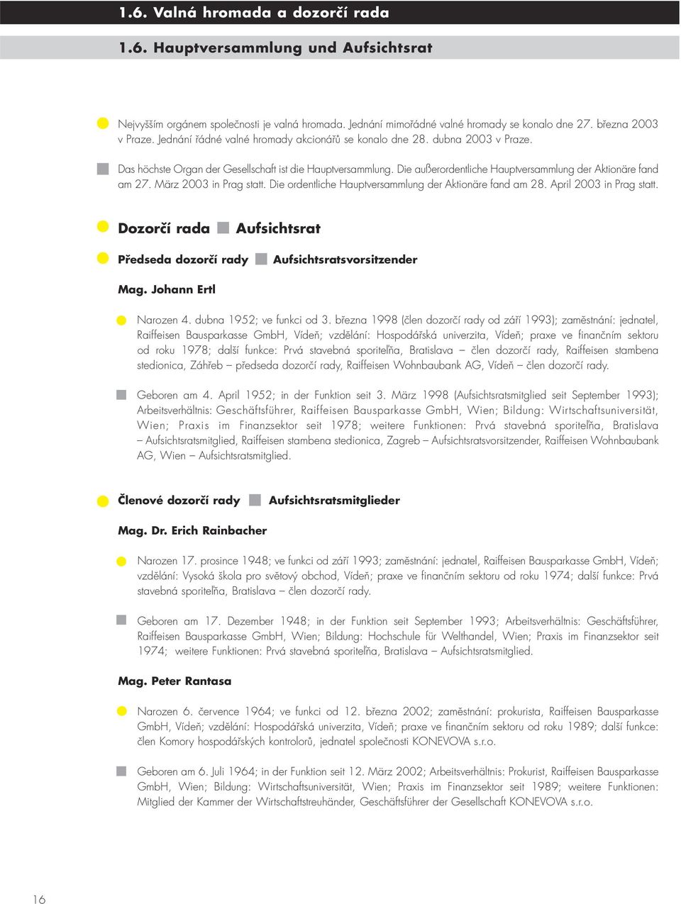 März 2003 in Prag statt. Die ordentliche Hauptversammlung der Aktionäre fand am 28. April 2003 in Prag statt. Dozorčí rada Aufsichtsrat Předseda dozorčí rady Aufsichtsratsvorsitzender Mag.