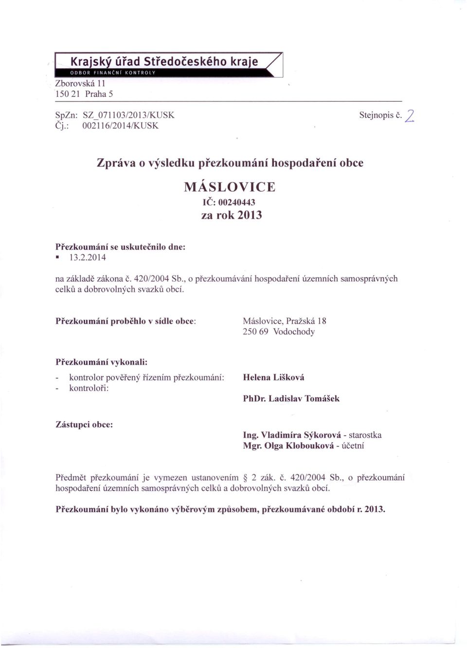 Přezkoumání proběhlo v ídle obce: Máslovice Pražská 18 250 69 Vodochody Přezkoumání vykonají: kontrolor pověřený řízením přezkoumání: kontroloři: Helena Lišková PhDr.