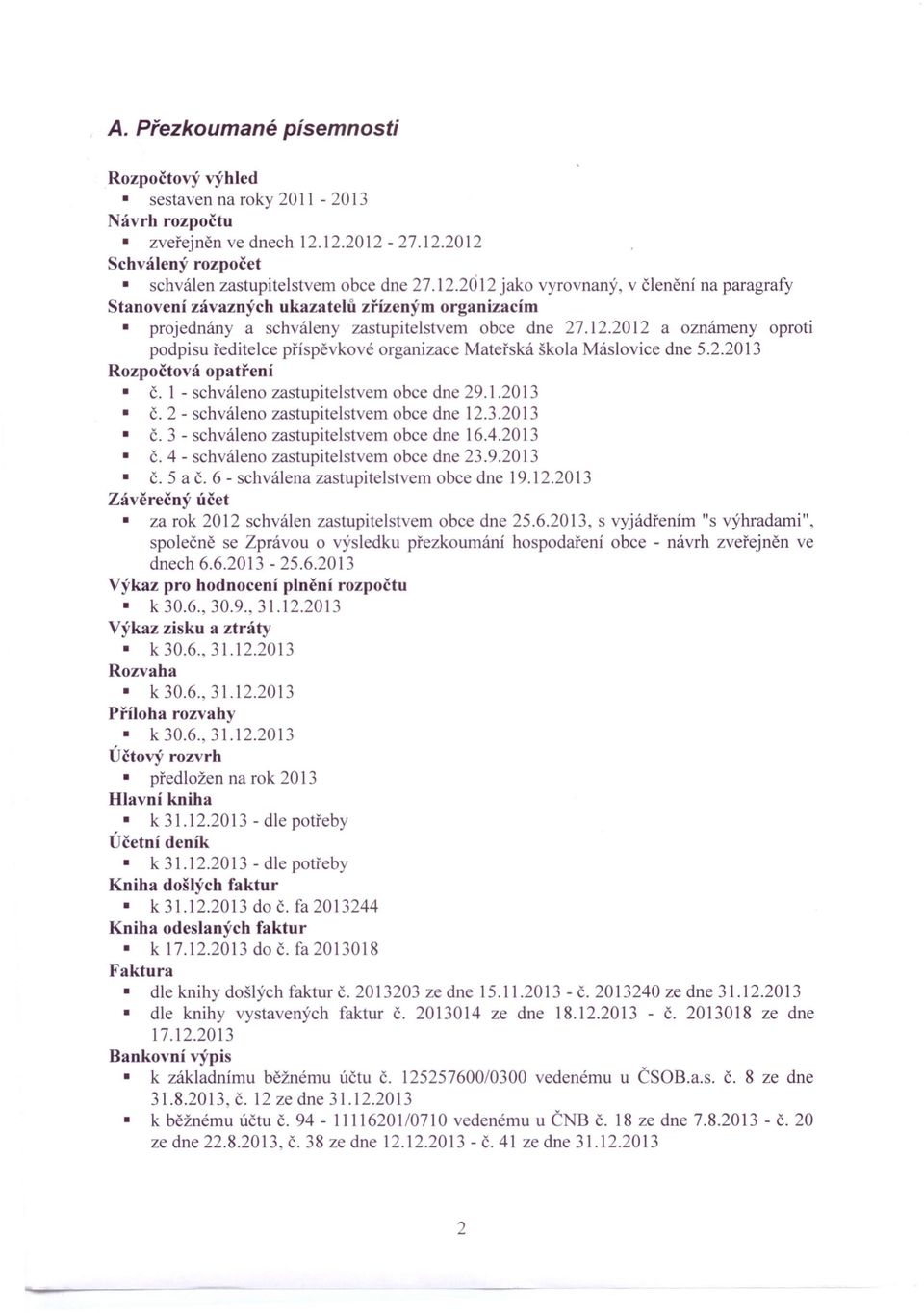 12.2012 a oznámeny oproti podpisu ředitelce příspěvkové organizace Mateřská škola Máslovice dne 5.2.2013 Rozpočtová opatření č. 1 - schváleno zastupitelstvem obce dne 29.l.2013 č.