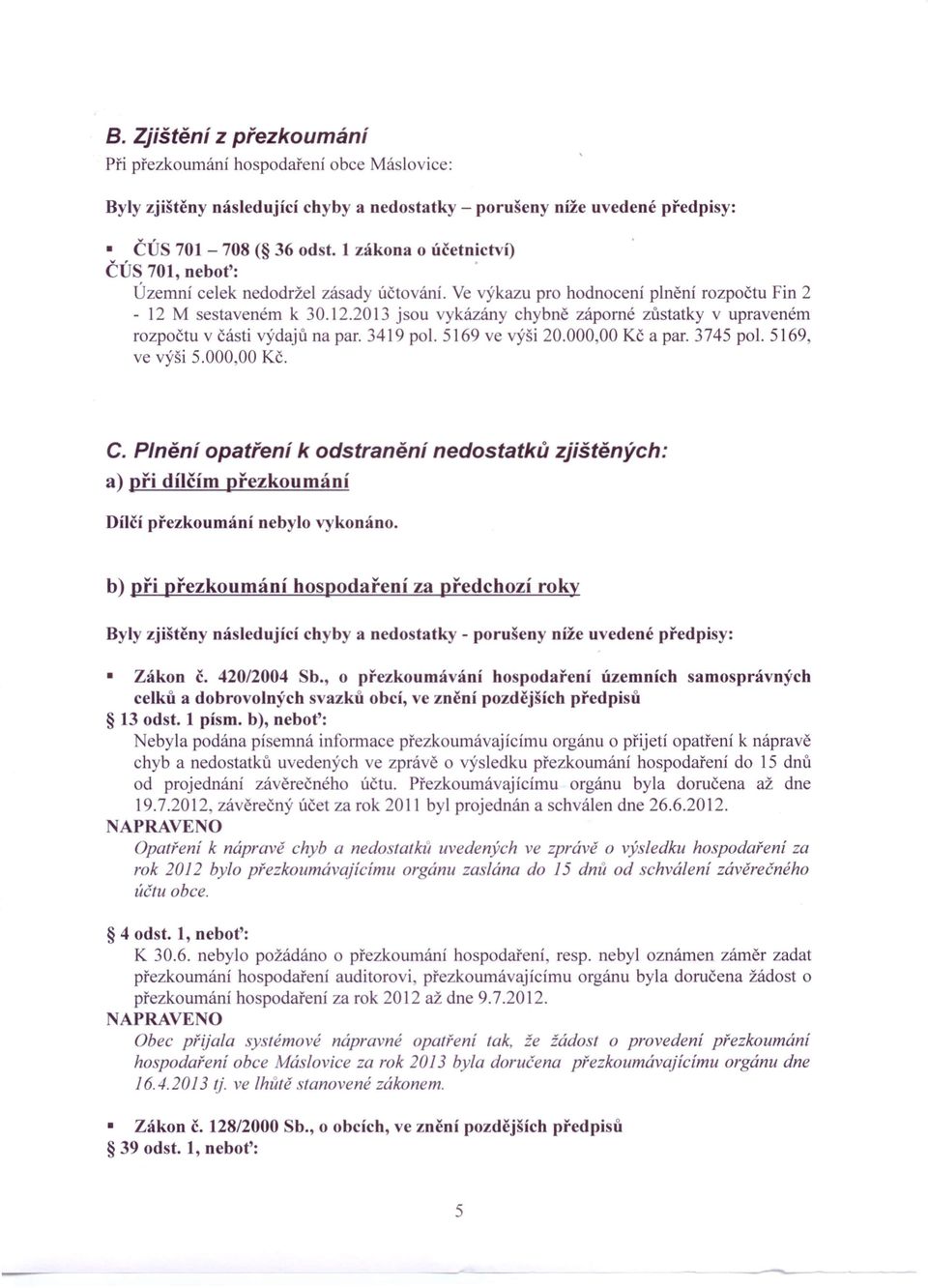 M sestaveném k 30.12.2013 jsou vykázány chybně záporné zůstatky v upraveném rozpočtu v části výdajů na par. 3419 pol. 5169 ve výši 20.000,00 Kč a par. 3745 pol. 5169, ve výši 5.000,00 Kč. C.