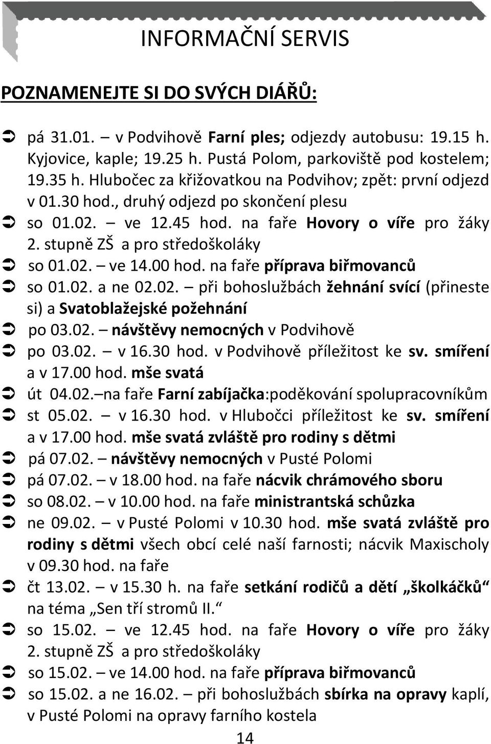 00 hod. na faře příprava biřmovanců so 01.02. a ne 02.02. při bohoslužbách žehnání svící (přineste si) a Svatoblažejské požehnání po 03.02. návštěvy nemocných v Podvihově po 03.02. v 16.30 hod.