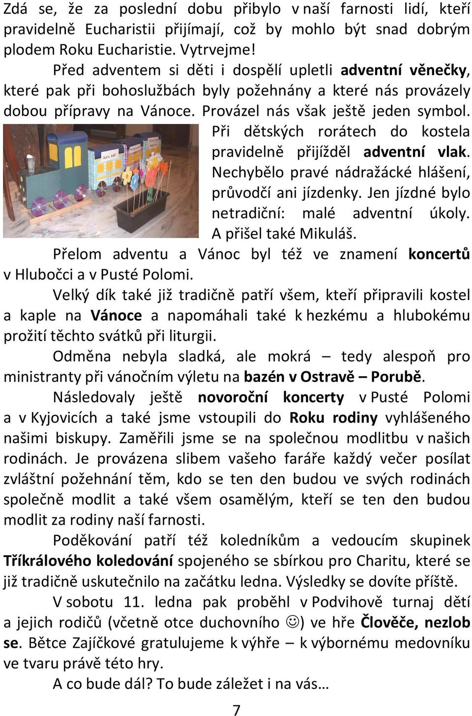 Při dětských rorátech do kostela pravidelně přijížděl adventní vlak. Nechybělo pravé nádražácké hlášení, průvodčí ani jízdenky. Jen jízdné bylo netradiční: malé adventní úkoly. A přišel také Mikuláš.