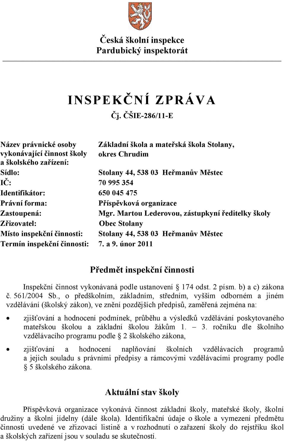 Martou Lederovou, zástupkyní ředitelky školy Zřizovatel: Obec Stolany Místo inspekční činnosti: Stolany 44, 538 03 Heřmanův Městec Termín inspekční činnosti: 7. a 9.