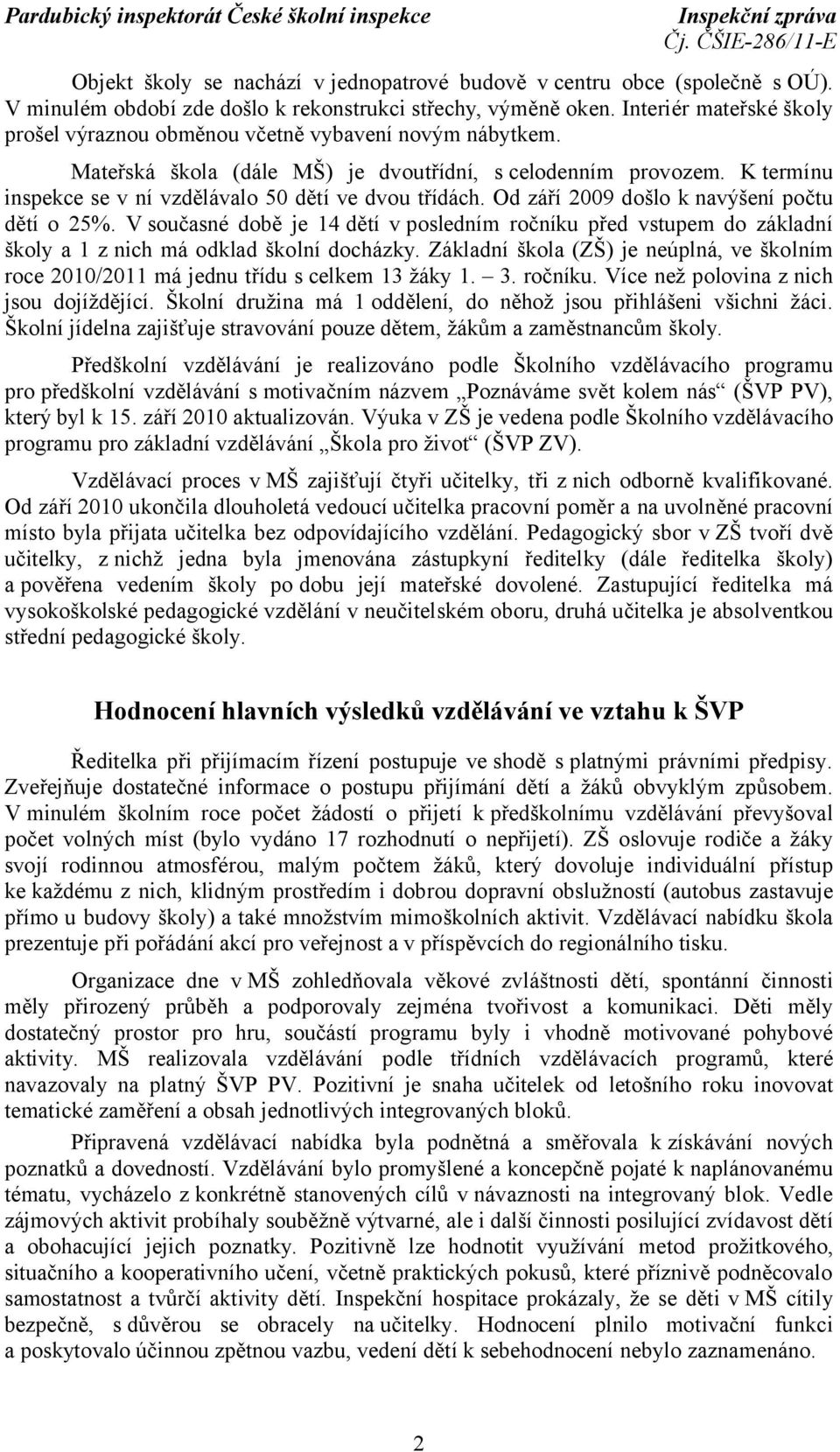 K termínu inspekce se v ní vzdělávalo 50 dětí ve dvou třídách. Od září 2009 došlo k navýšení počtu dětí o 25%.