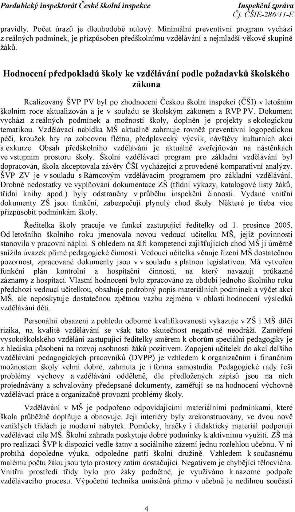 školským zákonem a RVP PV. Dokument vychází z reálných podmínek a možností školy, doplněn je projekty sekologickou tematikou.