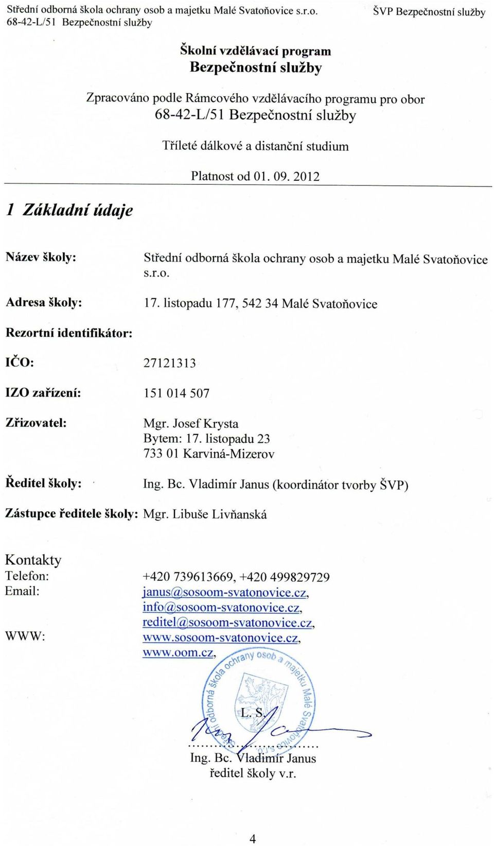 listopadu 177, 542 34 Malé Svatoňovice Rezortní identifikátor: IČO: 27121313 IZO zařízení: 151 014 507 Zřizovatel: Ředitel školy: Mgr. Josef Krysta Bytem: 17. listopadu 23 733 01 Karviná-Mizerov Ing.