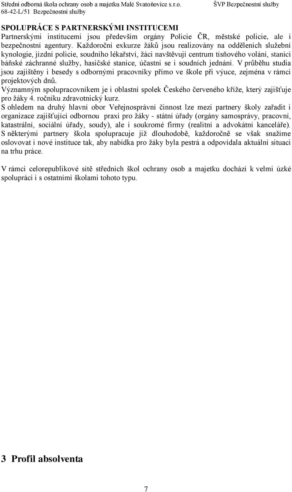 stanice, účastní se i soudních jednání. V průběhu studia jsou zajištěny i besedy s odbornými pracovníky přímo ve škole při výuce, zejména v rámci projektových dnů.