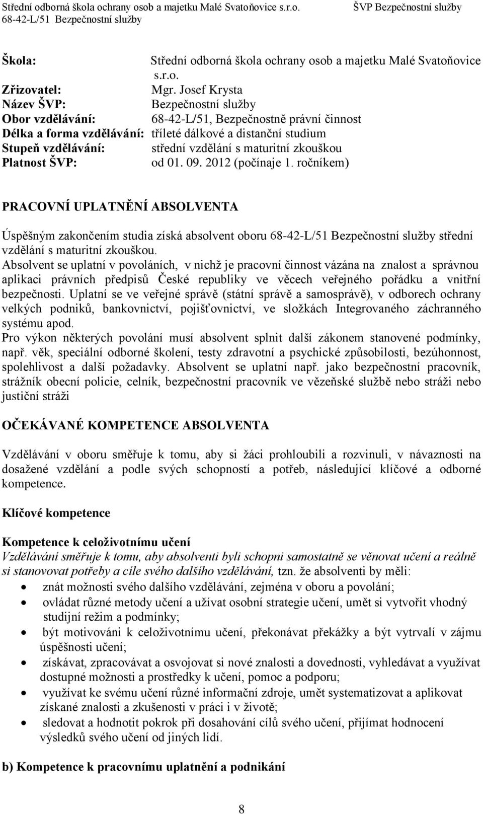 s maturitní zkouškou Platnost ŠVP: od 01. 09. 2012 (počínaje 1. ročníkem) PRACOVNÍ UPLATNĚNÍ ABSOLVENTA Úspěšným zakončením studia získá absolvent oboru střední vzdělání s maturitní zkouškou.