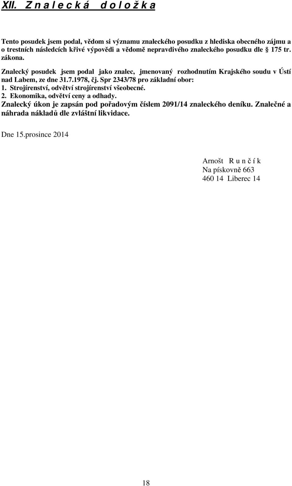 7.1978, čj. Spr 2343/78 pro základní obor: 1. Strojírenství, odvětví strojírenství všeobecné. 2. Ekonomika, odvětví ceny a odhady.