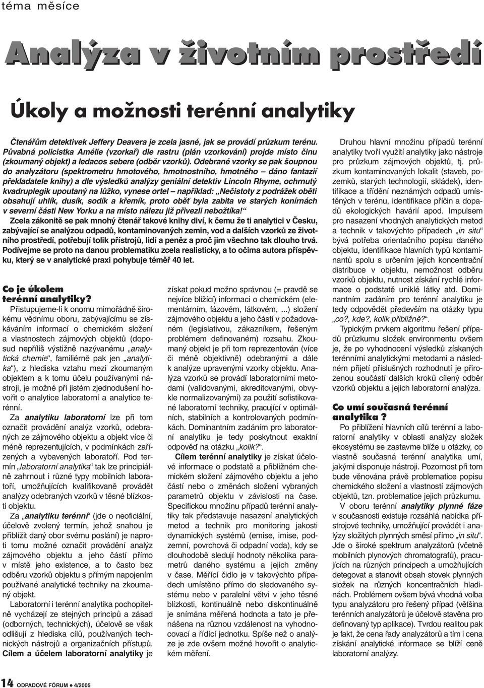 Odebrané vzorky se pak šoupnou do analyzátoru (spektrometru hmotového, hmotnostního, hmotného dáno fantazií překladatele knihy) a dle výsledků analýzy geniální detektiv Lincoln Rhyme, ochrnutý