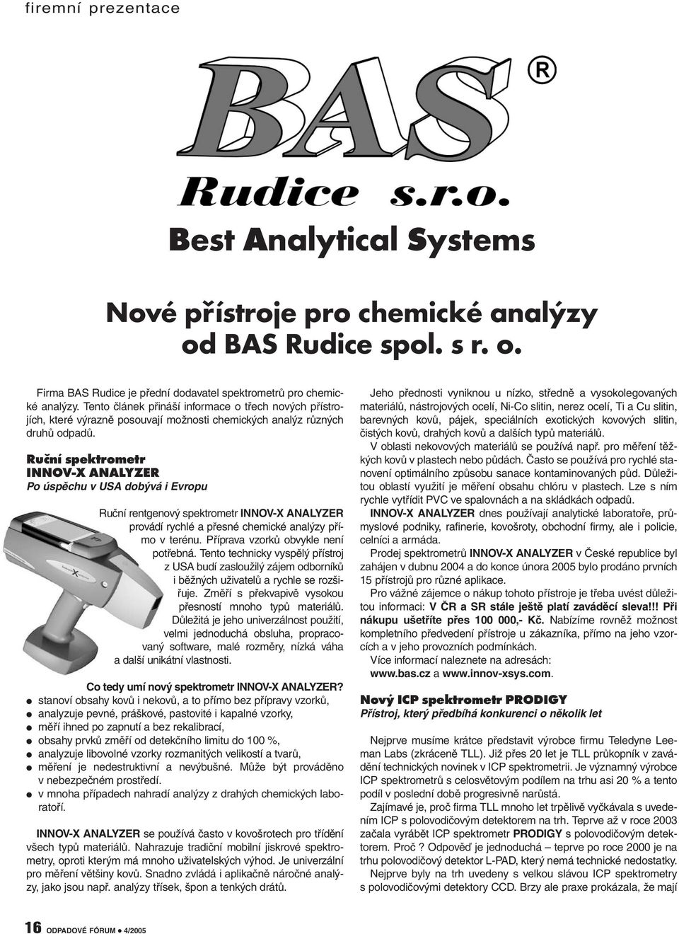 Ruční spektrometr INNOV-X ANALYZER Po úspěchu v USA dobývá i Evropu Ruční rentgenový spektrometr INNOV-X ANALYZER provádí rychlé a přesné chemické analýzy přímo v terénu.