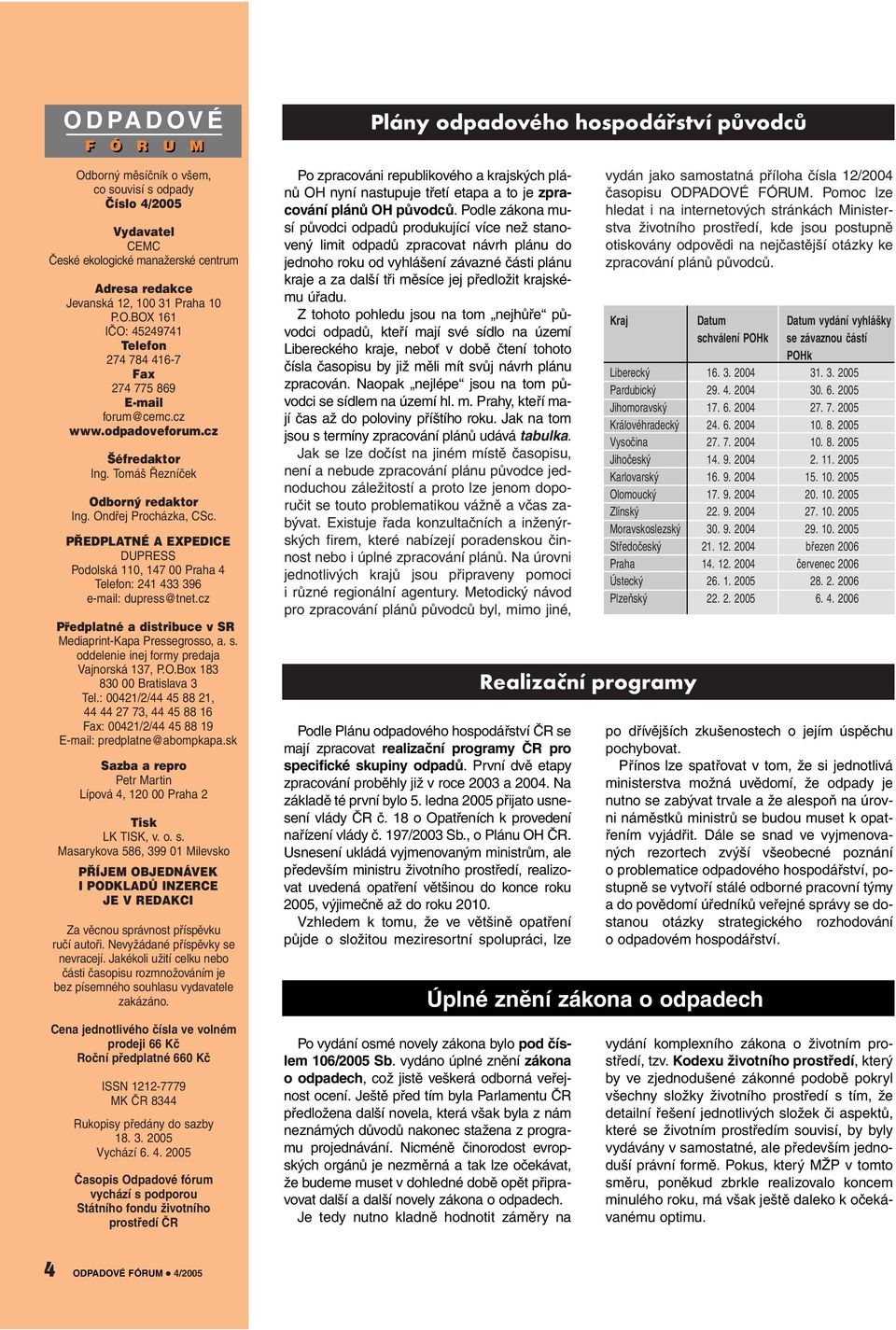 PŘEDPLATNÉ A EXPEDICE DUPRESS Podolská 110, 147 00 Praha 4 Telefon: 241 433 396 e-mail: dupress@tnet.cz Předplatné a distribuce v SR Mediaprint-Kapa Pressegrosso, a. s.