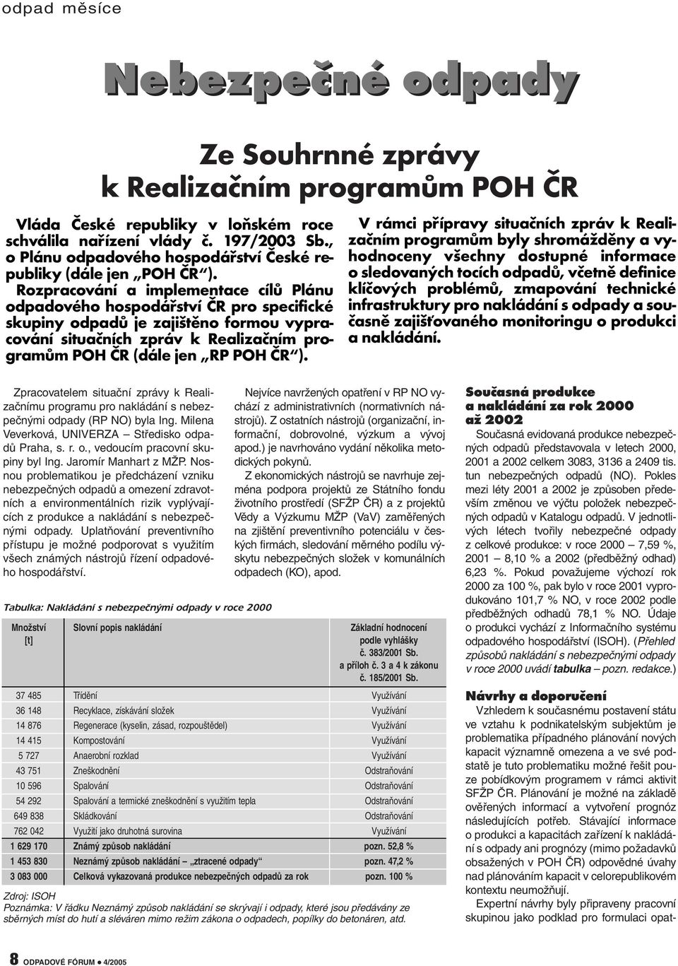 Rozpracování a implementace cílů Plánu odpadového hospodářství ČR pro specifické skupiny odpadů je zajištěno formou vypracování situačních zpráv k Realizačním programům POH ČR (dále jen RP POH ČR ).