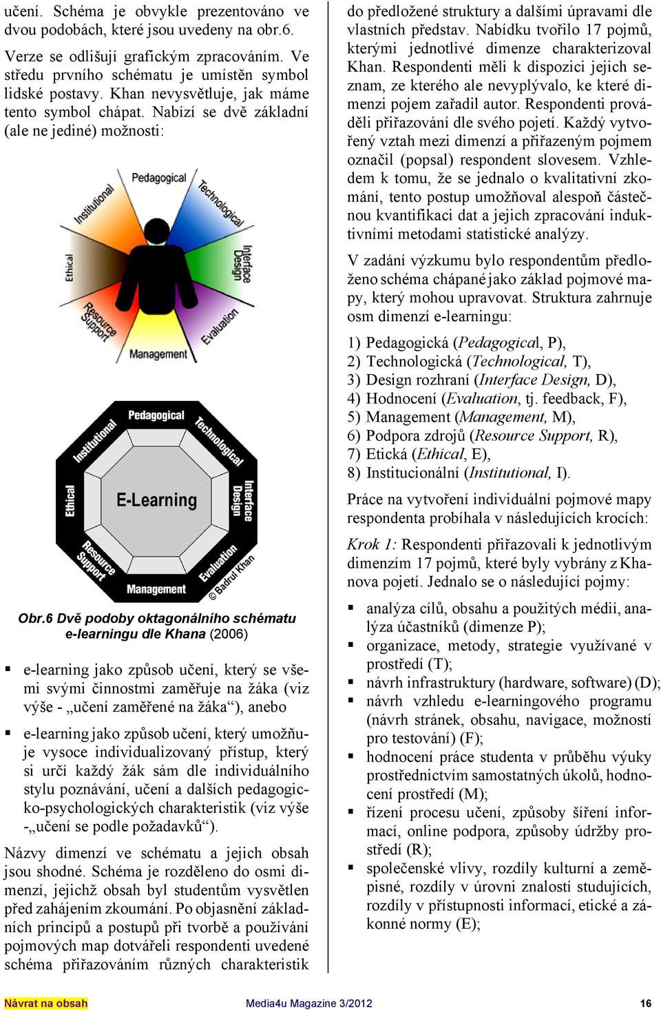6 Dvě podoby oktagonálního schématu e-learningu dle Khana (2006) e-learning jako způsob učení, který se všemi svými činnostmi zaměřuje na žáka (viz výše - učení zaměřené na žáka ), anebo e-learning