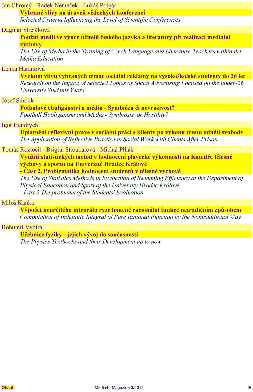 vybraných témat sociální reklamy na vysokoškolské studenty do 26 let Research on the Impact of Selected Topics of Social Advertising Focused on the under-26 University Students Years Josef Smolík