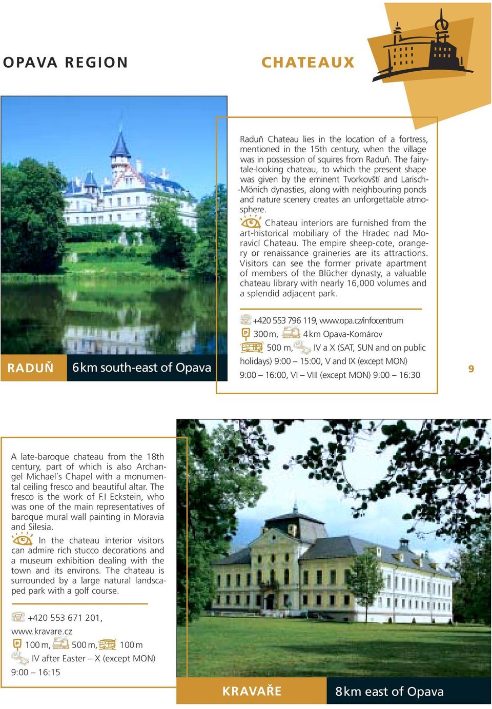 atmosphere. Chateau interiors are furnished from the art-historical mobiliary of the Hradec nad Moravicí Chateau. The empire sheep-cote, orangery or renaissance graineries are its attractions.