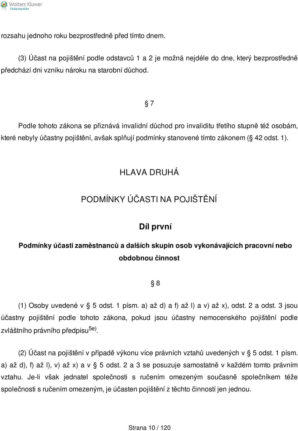 HLAVA DRUHÁ PODMÍNKY ÚČASTI NA POJIŠTĚNÍ Díl první Podmínky účasti zaměstnanců a dalších skupin osob vykonávajících pracovní nebo obdobnou činnost 8 (1) Osoby uvedené v 5 odst. 1 písm.