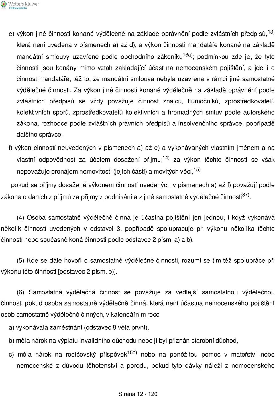 smlouva nebyla uzavřena v rámci jiné samostatné výdělečné činnosti.