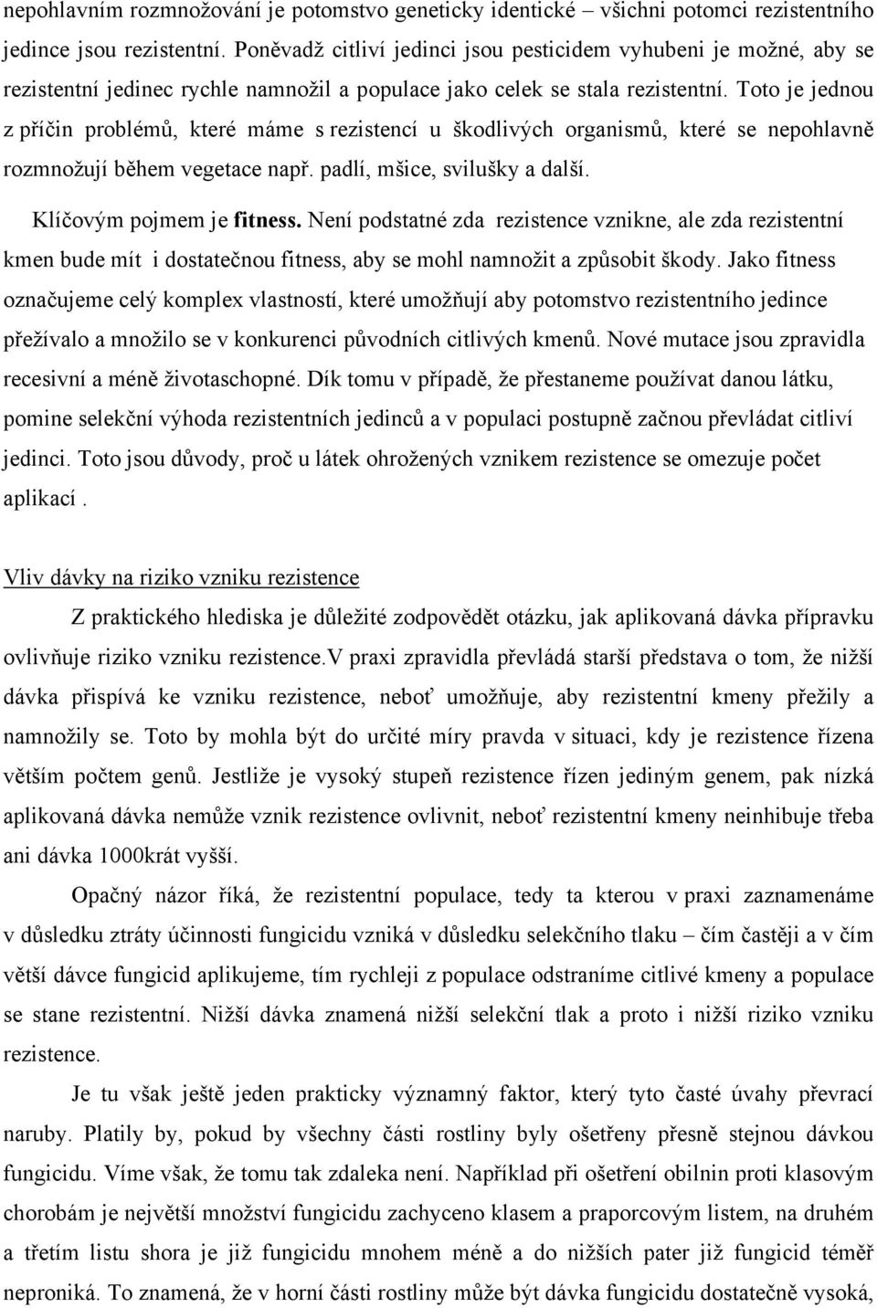 Toto je jednou z příčin problémů, které máme s rezistencí u škodlivých organismů, které se nepohlavně rozmnožují během vegetace např. padlí, mšice, svilušky a další. Klíčovým pojmem je fitness.